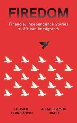 Firedom: Financial Independence Stories of African Immigrants by Ogunsanwo, Olumide