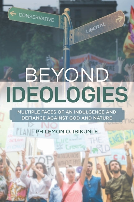 Beyond Ideologies: Multiple Faces of an Indulgence and Defiance Against God and Nature by Ibikunle, Philemon O.