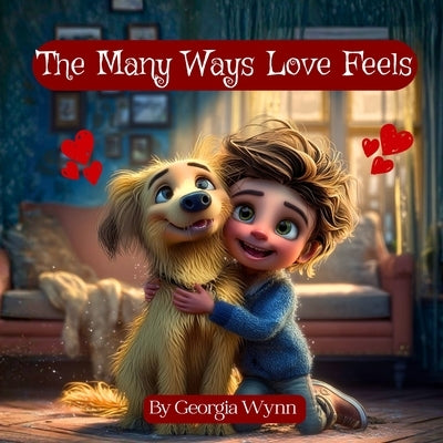 The Many Ways Love Feels: Discovering Love in All the Little Things (Kids Valentine Book) by Wynn, Georgia