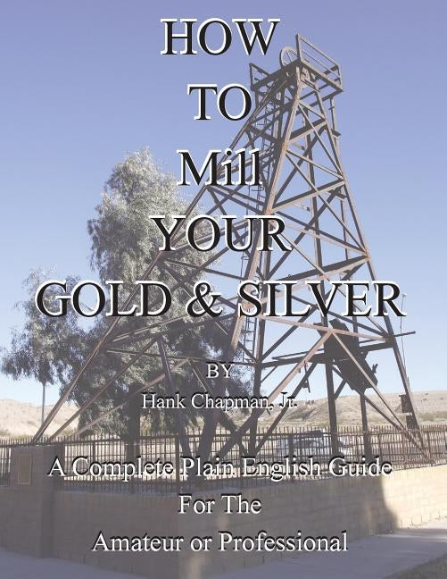 How To Mill Your Gold & Silver by Chapman, Hank, Jr.