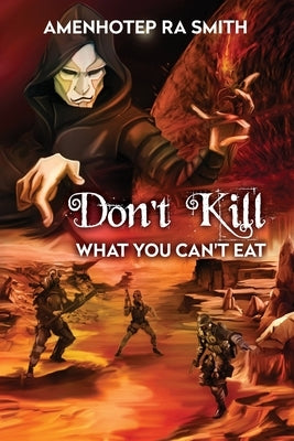 Don't Kill What You Can't Eat by Ra Smith, Amenhotep