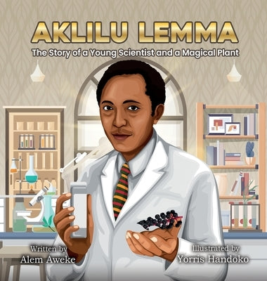 Aklilu Lemma: The Story of a Young Scientist and a Magical Plant by Embiale, Alem Aweke