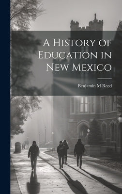 A History of Education in New Mexico by M, Reed Benjamin