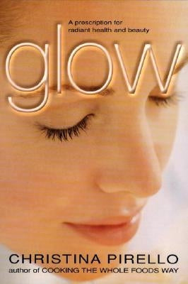 Glow: A Prescription for Radiant Health and Beauty by Pirello, Christina