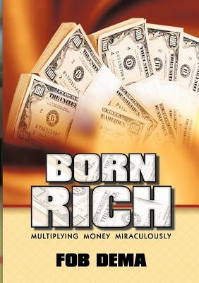 Born Rich: Multiplying Money Miraculously by Dema, Fob