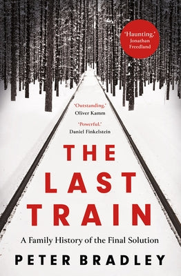 The Last Train: A Family History of the Final Solution by Bradley, Peter