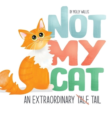 Not My Cat: An Extraordinary Tale by Wallis, Molly