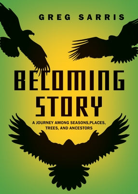 Becoming Story: A Journey Among Seasons, Places, Trees, and Ancestors by Sarris, Greg