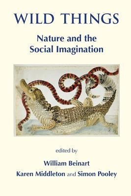 Wild Things: Nature and the Social Imagination by Beinart, William