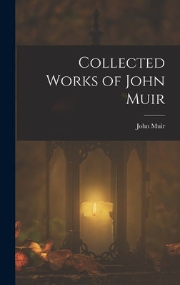 Collected Works of John Muir by Muir, John