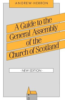 A Guide to the General Assembly of the Church of Scotland by Herron, Andrew