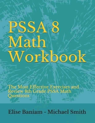 PSSA 8 Math Workbook: The Most Effective Exercises and Review 8th Grade PSSA Math Questions by Smith, Michael