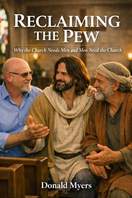 Reclaiming the Pew: Why the Church Needs Men and Men Need the Church by Myers, Donald