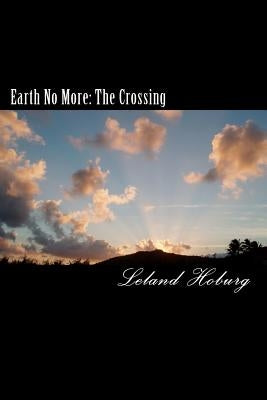Earth No More: Book 1-The Crossing by Hoburg, Leland