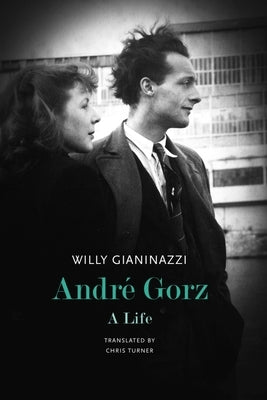 André Gorz: A Life by Gianinazzi, Willy