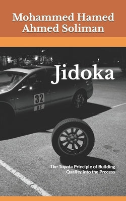 Jidoka: The Toyota Principle of Building Quality into the Process by Soliman, Mohammed Hamed Ahmed
