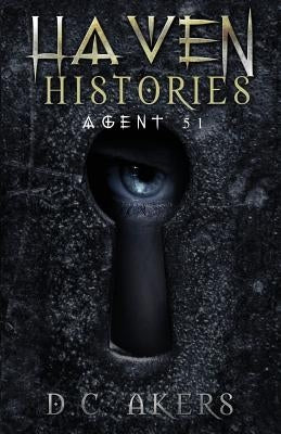 Haven Histories: Agent 51: A Fantasy Adventure Thriller, Brimming with Mystery, Action and Suspense by Akers, D. C.