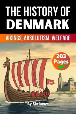 The History of Denmark: Vikings, Absolutism, Welfare by Skriuwer Com