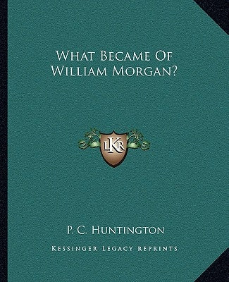What Became Of William Morgan? by Huntington, P. C.
