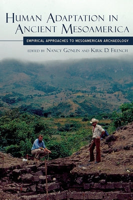 Human Adaptation in Ancient Mesoamerica: Empirical Approaches to Mesoamerican Archaeology by Gonlin, Nancy