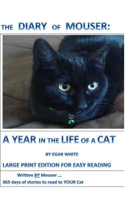 Diary of Mouser: A Year in the Life of a Cat LARGE PRINT: Written by MOUSER: 365 Days of Stories to Read to YOUR Cat ... for the Purple Hair Crowd by White, E. G. a. R.