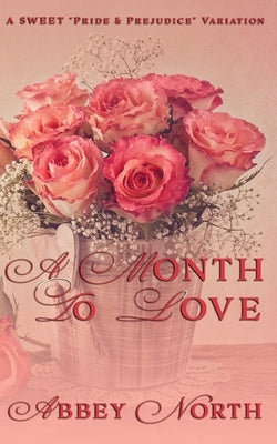 A Month To Love: A Sweet Pride & Prejudice Variation by North, Abbey