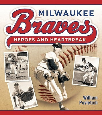 Milwaukee Braves: Heroes and Heartbreak by Povletich, William