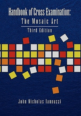 Handbook of Cross Examination: The Mosaic Art by Iannuzzi, John Nicholas