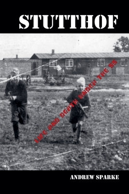 Stutthof: Life And Death Under The SS by Sparke, Andrew