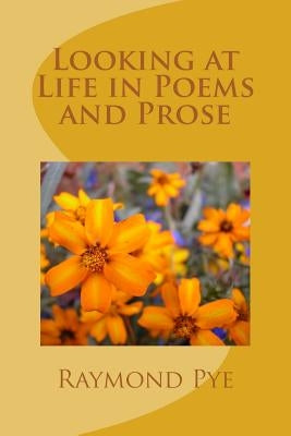 Looking at Life in Poems and Pros by Pye, Raymond