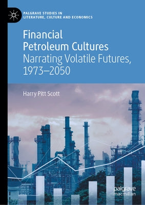 Financial Petroleum Cultures: Narrating Volatile Futures, 1973-2050 by Pitt Scott, Harry