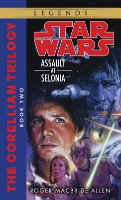 Assault at Selonia: Star Wars Legends (the Corellian Trilogy) by Allen, Roger MacBride
