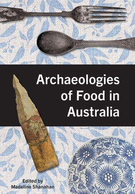 Archaeologies of Food in Australia by Shanahan, Madeline