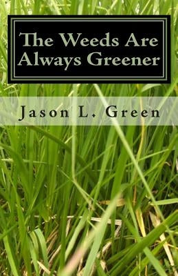 The Weeds Are Always Greener by Green, Jason L.