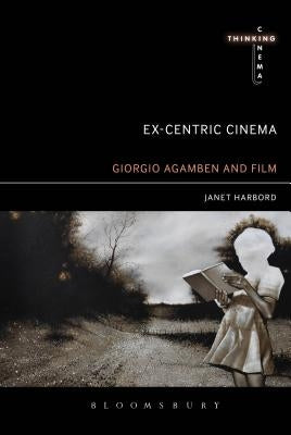Ex-centric Cinema Giorgio Agamben and Film Archaeology by Harbord, Janet