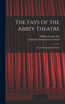 The Fays of the Abbey Theatre; an Autobiographical Record by Fay, William George 1872-