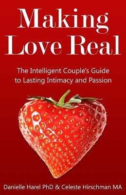 Making Love Real: The Intelligent Couple's Guide to Lasting Intimacy and Passion by Hirschman Ma, Celeste