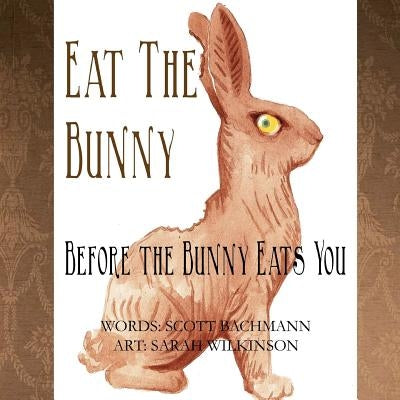 Eat the Bunny: Before the Bunny Eats You by Wilkinson, Sarah