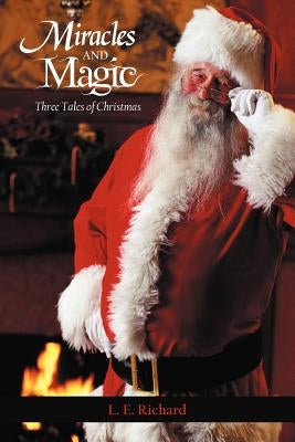 Miracles and Magic: Three Tales of Christmas by Richard, L. E.