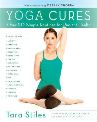 Yoga Cures: Simple Routines to Conquer More Than 50 Common Ailments and Live Pain-Free by Stiles, Tara