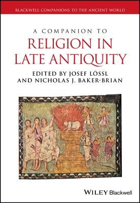 A Companion to Religion in Late Antiquity by Lössl, Josef
