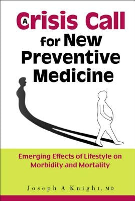 Crisis Call for New Preventive Medicine, A: Emerging Effects of Lifestyle on Morbidity and Mortality by Knight, Joseph A.