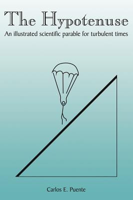 The Hypotenuse: An Illustrated Scientific Parable for Turbulent Times by Puente, Carlos E.
