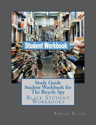 Study Guide Student Workbook for The Bicycle Spy: Black Student Workbooks by Black, Rowan