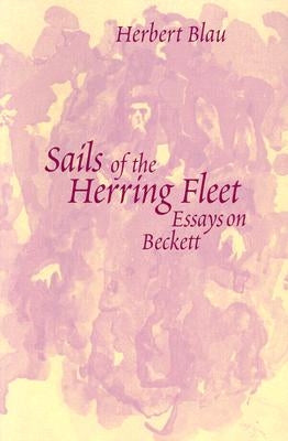 Sails of the Herring Fleet: Essays on Beckett by Blau, Herbert