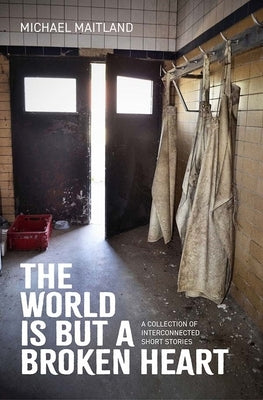 The World Is But a Broken Heart by Maitland, Michael