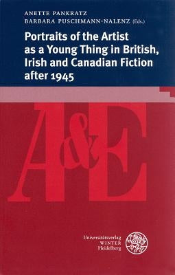 Portraits of the Artist as a Young Thing in British, Irish and Canadian Fiction After 1945 by Pankratz, Anette
