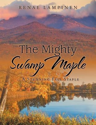 The Mighty Swamp Maple: ...A Stunning Fall Staple by Lampinen, Renae
