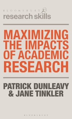 Maximizing the Impacts of Academic Research by Dunleavy, Patrick