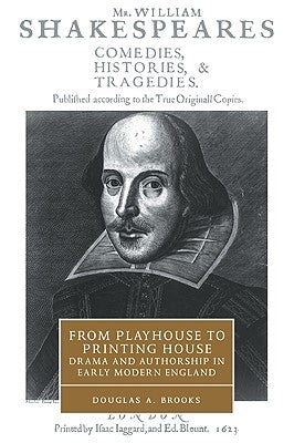 From Playhouse to Printing House: Drama and Authorship in Early Modern England by Brooks, Douglas A.